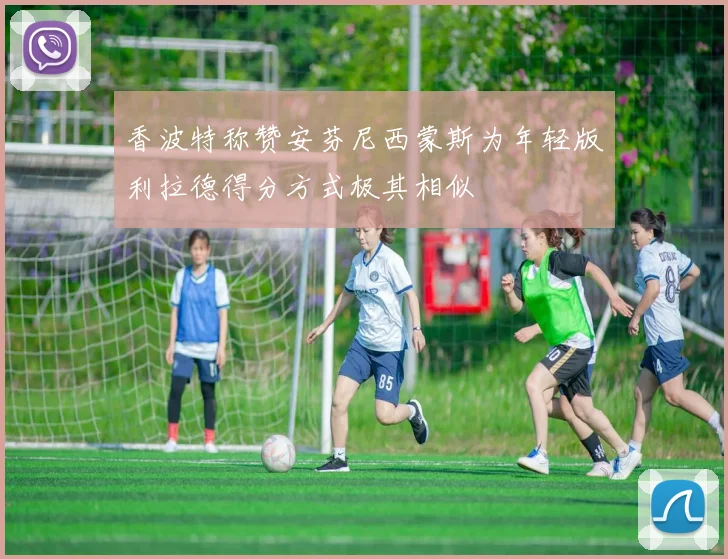 香波特称赞安芬尼西蒙斯为年轻版利拉德得分方式极其相似